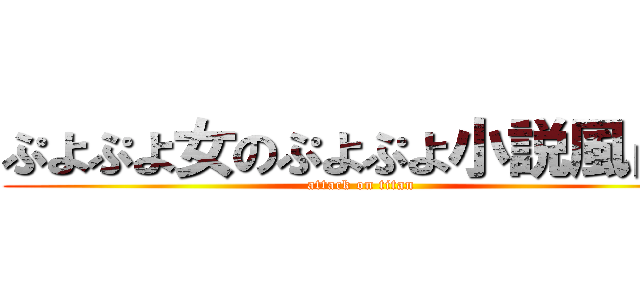 ぷよぷよ女のぷよぷよ小説風占い (attack on titan)