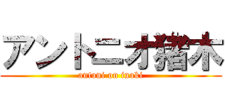 アントニオ猪木 (antoni on inoki)