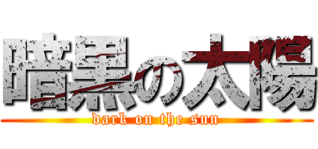暗黒の太陽 (dark on the sun)