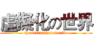 虛擬化の世界 (the virtualized world )