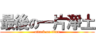 最後の一片淨土 (attack on titan)