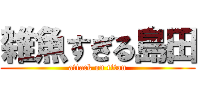 雑魚すぎる島田 (attack on titan)