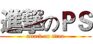 進撃のＰＳ (attack on titan)