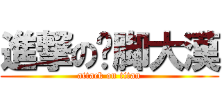 進撃の摳脚大漢 (attack on titan)