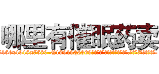 哪里有催眠药卖 (哪里有催眠药卖【电.话156x1318x7580-Q1991936399鑫宏药业】我们做的是长期生意,靠的是老客户长期支持
参考消息网2月20日报道 韩媒称，“剩女多、离婚率高的城市，房价一定会上涨。”这是中国经济学家金岩石2016年12月参加在上海举行的房地产相关论坛时说的话。
)