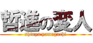 哲進の変人 (shinya yamaguchi)