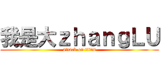 我是大ｚｈａｎｇＬＵ (attack on titan)