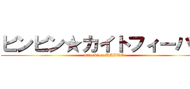 ビンビン★カイトフィーバー (attack　on KAITO)