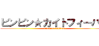 ビンビン★カイトフィーバー (attack　on KAITO)