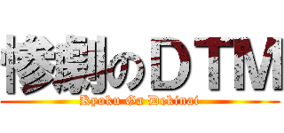 惨劇のＤＴＭ (Kyoku Ga Dekinai)