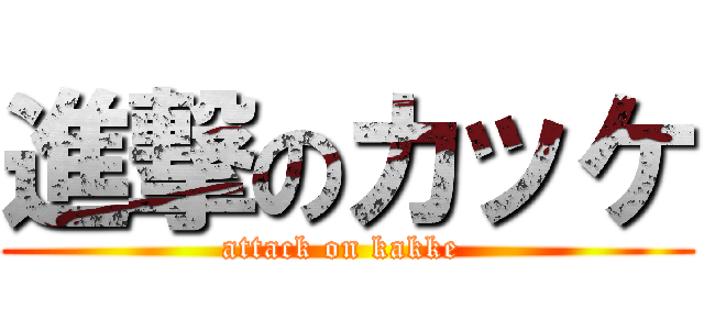 進撃のカッケ (attack on kakke )