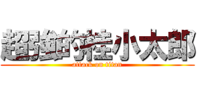 超強的桂小太郎 (attack on titan)