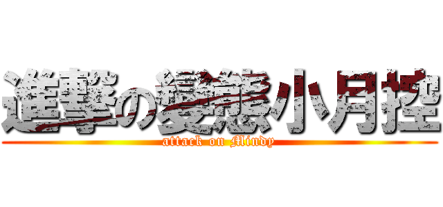 進撃の變態小月控 (attack on Mindy)