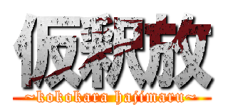 仮釈放 (~kokokara hajimaru~)