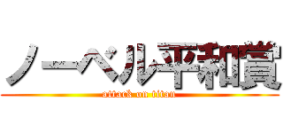 ノーベル平和賞 (attack on titan)