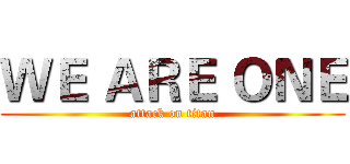 ＷＥ ＡＲＥ ＯＮＥ (attack on titan)