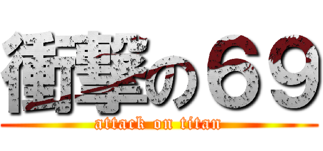 衝撃の６９ (attack on titan)