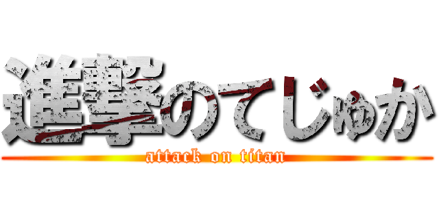 進撃のてじゅか (attack on titan)