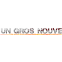 ＵＮ ＧＲＯＳ ＮＯＵＶＥＡＵ (UN GROS GROS GROS GROS NOUVEAU FAN GAME AOT?)