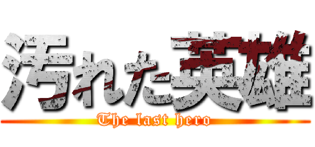 汚れた英雄 (The last hero)