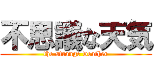 不思議な天気 (the strange weather)