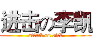 进击の李凯 (attack on dick)