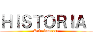 ＨＩＳＴＯＲＩＡ  (Titán fundador )