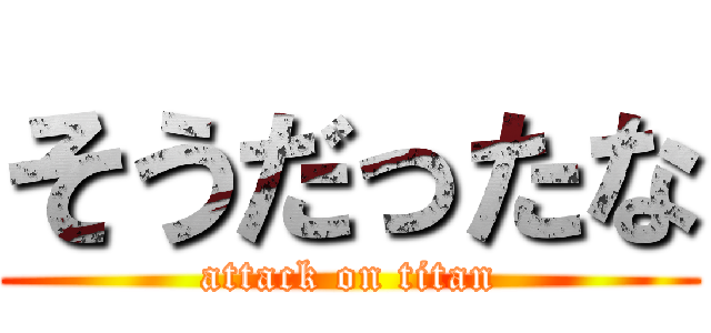 そうだったな (attack on titan)