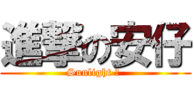 進撃の安仔 (Sunlight ！ )