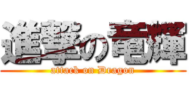 進撃の竜輝 (attack on Dragon)