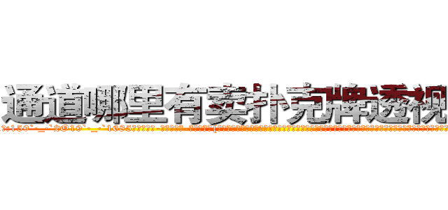 通道哪里有卖扑克牌透视眼镜 (通道哪里有卖扑克牌透视眼镜BF【█ 【电.话/威.信:159`·_·`2O19`·_·`1685】】【加微-信看最新产-品视频】？{衬衫系着粉红色的蝴蝶结，修长圆润如几何圆规的笔直双腿被黑色的铅笔裤包裹着，将那玲珑浮凸的身材完美无比的展现出来。纤纤玉足上是一双粉红色的高跟鞋，无形中给她增添一股高贵迷人的气质、倾倒众生。
  不过这一切对凌星来说到是没多少吸引力，因为这个女人的外表和内心的)