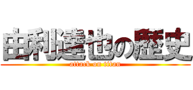 由利達也の歴史 (attack on titan)