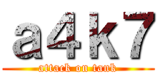 ａ４ｋ７ (attack on tank)