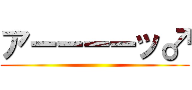 アーーーーッ♂ ()