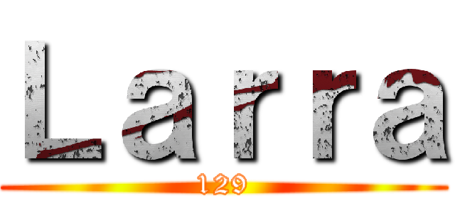 Ｌａｒｒａ (129)