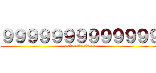 ９９９９９９９９９９９９９ (9999999999999)