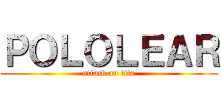 ＰＯＬＯＬＥＡＲ (attack on tita)