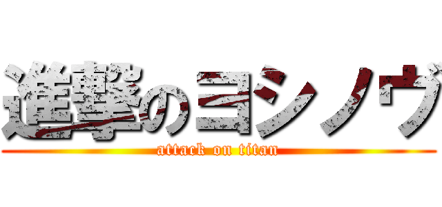 進撃のヨシノヴ (attack on titan)