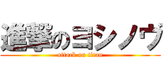 進撃のヨシノヴ (attack on titan)