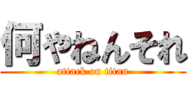 何やねんそれ (attack on titan)