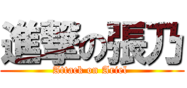 進撃の張乃 (Attack on Ariel )