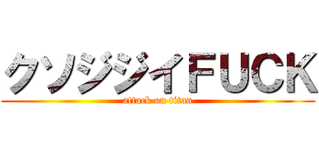 クソジジイＦＵＣＫ (attack on titan)