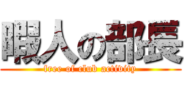 暇人の部長 (free of club activity)