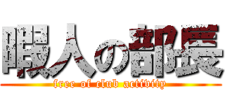 暇人の部長 (free of club activity)