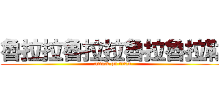 魯拉拉魯拉拉魯拉魯拉勒 (attack on titan)