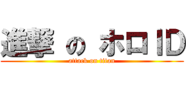進撃 の ホロＩＤ (attack on titan)