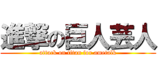 進撃の巨人芸人 (attack on titan for ametalk)