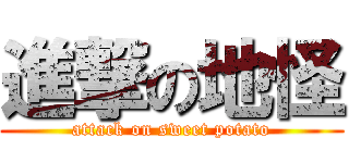 進撃の地怪 (attack on sweet potato)