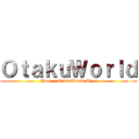ＯｔａｋｕＷｏｒｌｄ (Http://OtakuWorld.Biz/)