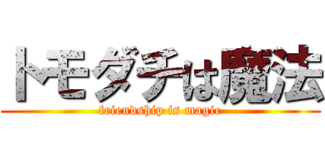 トモダチは魔法 (friendship is magic)